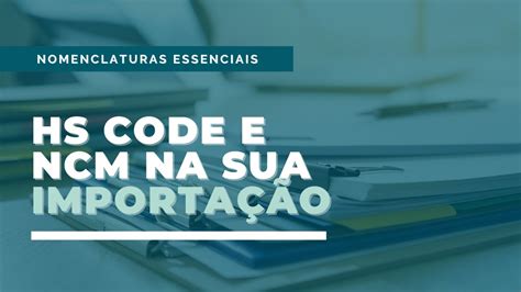 Hs Code E Ncm Na Sua Importa O Youtube