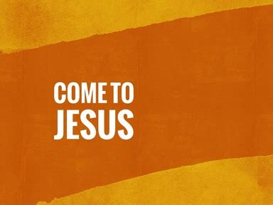 Come to Jesus - Logos Sermons