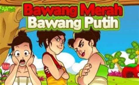 4 Pesan Moral Dari Cerita Bawang Merah Dan Bawang Putih Tajuk Kelana