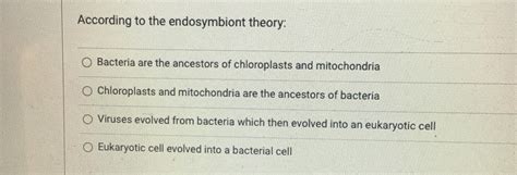 Solved According to the endosymbiont theory:Bacteria are the | Chegg.com