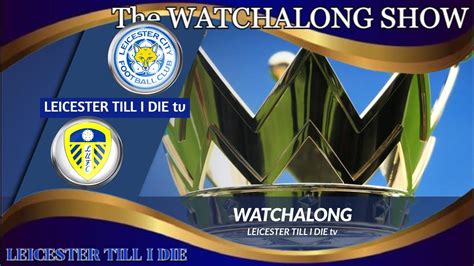 Leicester City V Leeds United Epl Watchalong Youtube