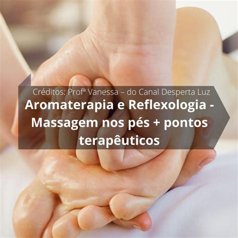 Aromaterapia E Reflexologia Como Fazer Massagem Nos Pés