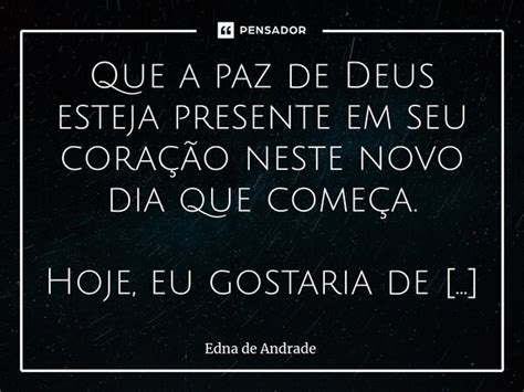 Que A Paz De Deus Esteja Presente Em Edna De Andrade Pensador