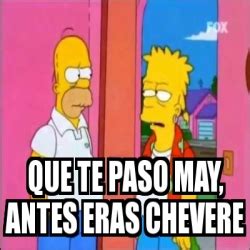 Meme Personalizado Que Te Paso May Antes Eras Chevere