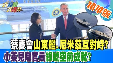 【大新聞大爆卦】蔡麥會山東艦 尼米茲互對峙小英見嘸官員綠唬空前成就 精華版1 20230406 大新聞大爆卦hotnewstalk Youtube