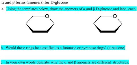 SOLVED: a and 8 forms (anomers) for D-glucose Using the templates below ...