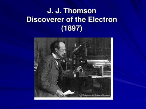 PPT - J. J. Thomson Discoverer of the Electron (1897) PowerPoint ...