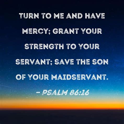 Psalm 86:16 Turn to me and have mercy; grant Your strength to Your ...