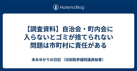 【調査資料】自治会・町内会に入らないとゴミが捨てられない問題は市町村に責任がある 村上ゆかりの日記 （浜田聡参議院議員秘書）