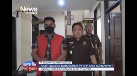 Dugaan Korupsi Tambang Nikel Di IUP Antam Konut Kejati Sultra Tahan