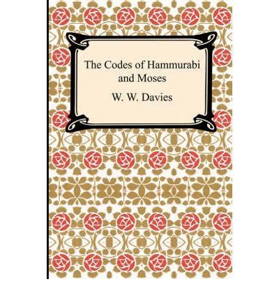 The Codes Of Hammurabi And Moses Jan 01 2006 By William Walter Davies