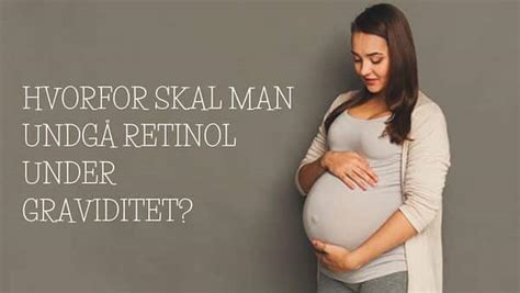 Undg Retinol N R Du Er Gravid Eller Ammer