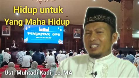 Hidup Untuk Yang Maha Hidup Ustadz Muhtadi Kadi YouTube