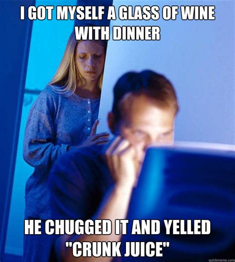 I Got Myself A Glass Of Wine With Dinner He Chugged It And Yelled Crunk Juice Redditors Wife