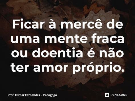 ⁠ficar à Mercê De Uma Mente Fraca Ou Prof Osmar Fernandes