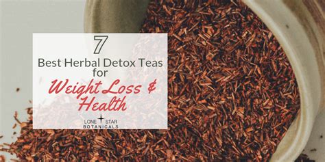 7 Best Herbal Detox Teas For Weight Loss And Health Lone Star Botanicals