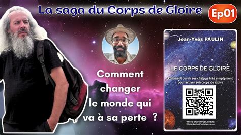 La Saga Du Corps De Gloire Ep01 Comment Changer Le Monde Qui Va A Sa