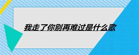 我走了你别再难过是什么歌 绯闻 明星网