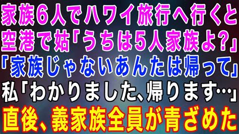 【スカッとする話】家族6人でハワイ旅行へ行くと空港で姑「うちは5人家族よ？嫁は家族じゃない」私「わかりました、帰ります」→私が帰った途端、義