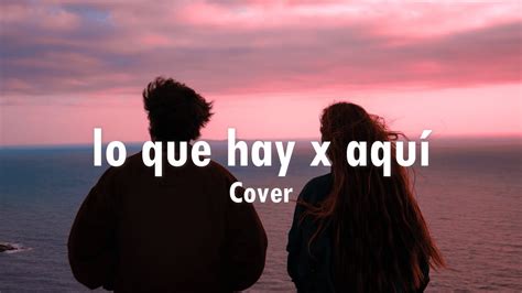 Lo Que Hay X Aqu Rels B Cover Youtube