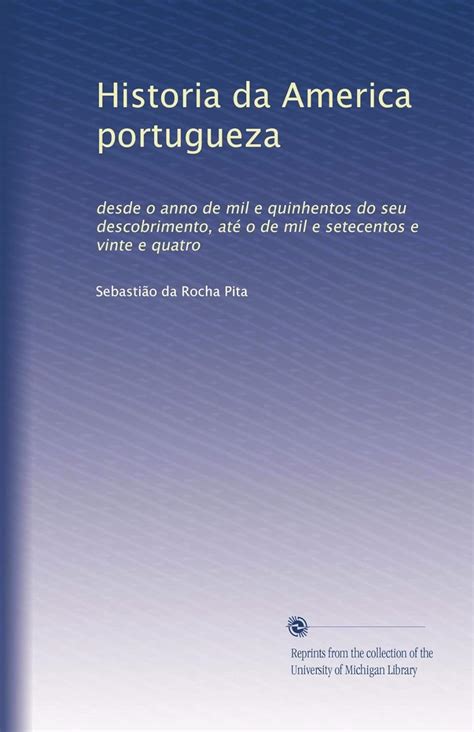 Historia Da America Portugueza Desde O Anno De Mil E Quinhentos Do Seu