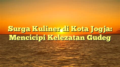 Surga Kuliner Di Kota Jogja Mencicipi Kelezatan Gudeg Media Unik