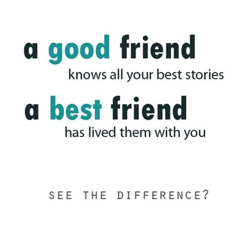 A good friend knows all your best stories A best friend has lived them ...