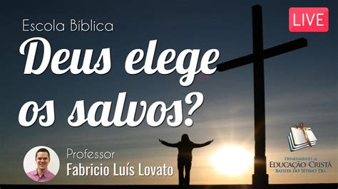 Deus Elege Os Salvos Escola B Blica Sabatina Fabricio Lu S Lovato