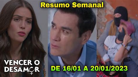 Vencer O Desamor 16 01 A 20 01 2023 Resumo Semanal Completo Da Novela