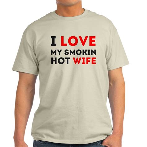 I Love My Smokin Hot Wife Light T Shirt I Love My Smokin Hot Wife T