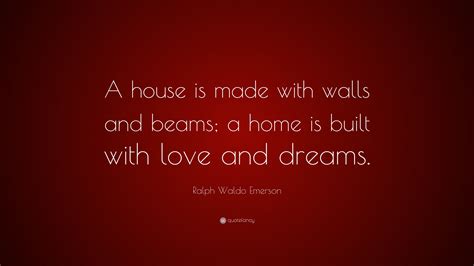 Ralph Waldo Emerson Quote A House Is Made With Walls And Beams A