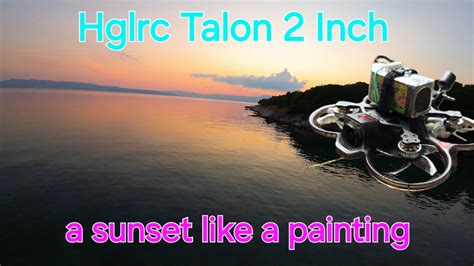 FPV Drone Flight Hglrc Talon 2 Inch Dji O3 That Was A Sunset For