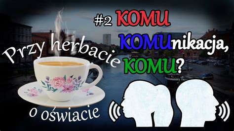 Przy herbacie o oświacie 2 Komu komunikacja komu YouTube