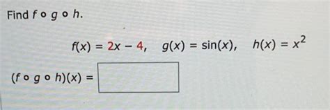 Solved Find Fogoh F X 2x 4 G X Sin X H X X2