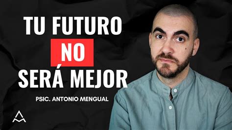 Tu futuro NO será mejor que tu presente si no cambias esto Psicólogo