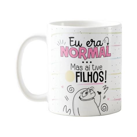 Caneca Eu Era Normal Mas A Tive Filhos Flork Dia Das M Es Elo