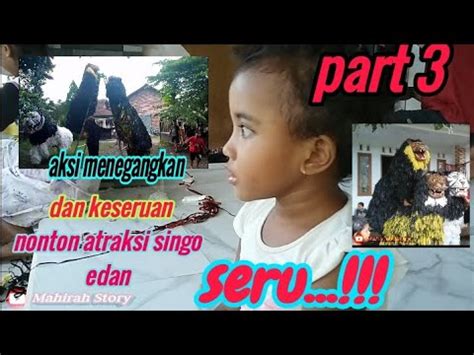 Singo Edan Atraksi Yang Begitu Menegangkan Ikut Ayah Part