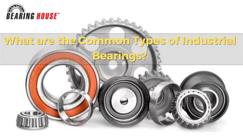 What are the Common Types of Industrial Bearings? by bearinghouse - Issuu