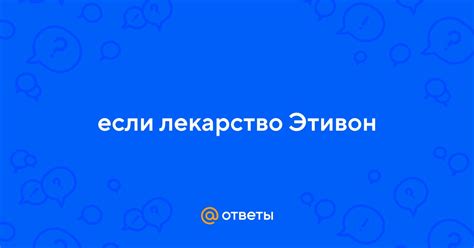 Ответы Mail: если лекарство Этивон