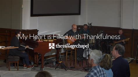 My Heart Is Filled With Thankfulness The Village Chapel Worship