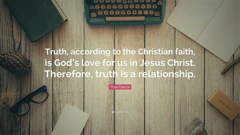 Pope Francis Quote Truth According To The Christian Faith Is Gods