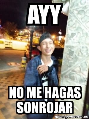 Meme Personalizado Ayy No Me Hagas Sonrojar