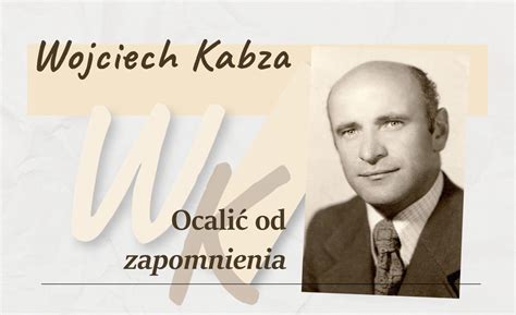 Ocalić od zapomnienia czyli wspomnienia o Wojciechu Kabzie Powstał