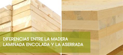 Diferencias Entre La Madera Laminada Encolada Y La Aserrada Bord N