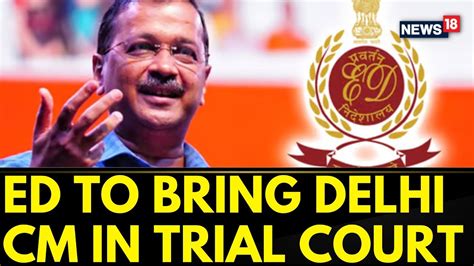 Arvind Kejriwal Arrest Updates Ed To Produce Delhi Cm Before Trial