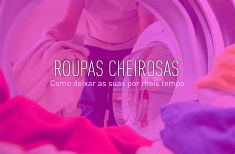 Aprenda Como Deixar Suas Roupas Cheirosas Por Mais Tempo UAUIngleza