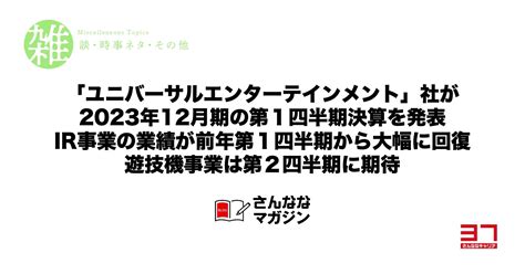 「ユニバーサルエンターテインメント」社が2023年12月期の第1四半期決算を発表｜ir事業の業績が前年第1四半期から大幅に回復・遊技機事業は第