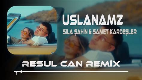 Sıla Şahin Samet Kardeşler Uslanmaz Resul Can Remix YouTube