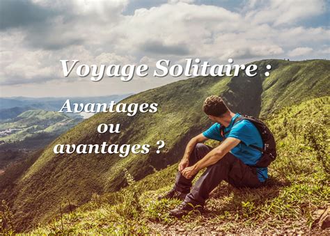 Voyage Solitaire Comment Et Pourquoi Partir Voyager Seul