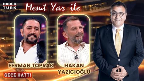 Ferman Toprak Hakan Yazıcıoğlu Mesut Yar ile Gece Hattı 15